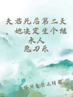夫君死后第二天，她决定生个继承人